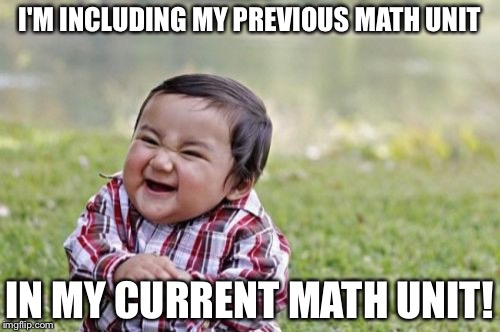 Evil Toddler Meme | I'M INCLUDING MY PREVIOUS MATH UNIT; IN MY CURRENT MATH UNIT! | image tagged in memes,evil toddler | made w/ Imgflip meme maker