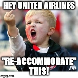 Fly United? Ever? I think not. | HEY UNITED AIRLINES; "RE-ACCOMMODATE" THIS! | image tagged in angry,airplane | made w/ Imgflip meme maker