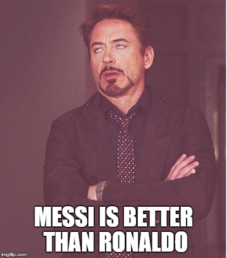 Face You Make Robert Downey Jr Meme | MESSI IS BETTER THAN RONALDO | image tagged in memes,face you make robert downey jr | made w/ Imgflip meme maker