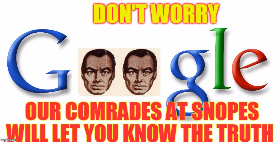 Big Brother will let you know what is true! | DON'T WORRY; OUR COMRADES AT SNOPES WILL LET YOU KNOW THE TRUTH | image tagged in big brother will let you know what is true,memes,google,snopes,big brother | made w/ Imgflip meme maker