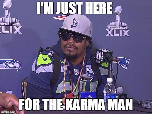 Marshawn Lynch | I'M JUST HERE; FOR THE KARMA MAN | image tagged in marshawn lynch | made w/ Imgflip meme maker