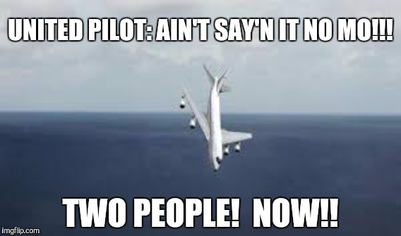 THANKS 4 FLYING... THE FRIENDLY SKIES, FOLKS | UNITED PILOT: AIN'T SAY'N IT NO MO!!! TWO PEOPLE!  NOW!! | image tagged in funny,memes,gifs,airplanes | made w/ Imgflip meme maker