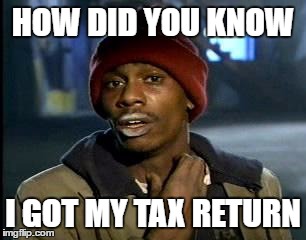 Y'all Got Any More Of That | HOW DID YOU KNOW; I GOT MY TAX RETURN | image tagged in memes,yall got any more of | made w/ Imgflip meme maker