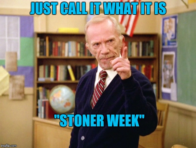 Mister Hand | JUST CALL IT WHAT IT IS "STONER WEEK" | image tagged in mister hand | made w/ Imgflip meme maker