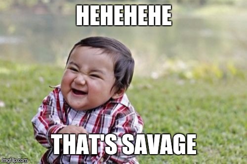 Evil Toddler Meme | HEHEHEHE THAT'S SAVAGE | image tagged in memes,evil toddler | made w/ Imgflip meme maker