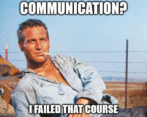Cool Hand Luke | COMMUNICATION? I FAILED THAT COURSE | image tagged in cool hand luke | made w/ Imgflip meme maker