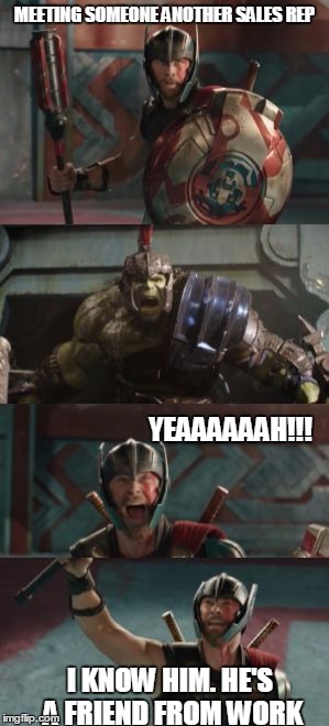 MEETING SOMEONE ANOTHER SALES REP; YEAAAAAAH!!! I KNOW HIM. HE'S A FRIEND FROM WORK | image tagged in thor | made w/ Imgflip meme maker