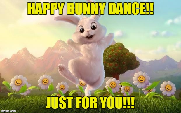 Easter-Bunny Defense | HAPPY BUNNY DANCE!! JUST FOR YOU!!! | image tagged in easter-bunny defense | made w/ Imgflip meme maker