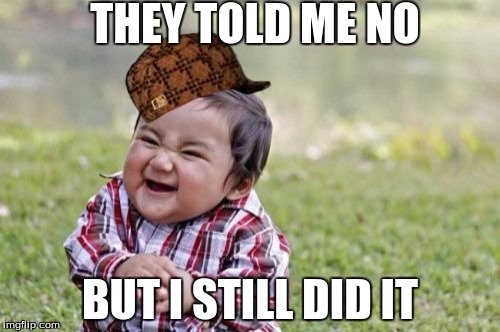 Evil Toddler | THEY TOLD ME NO; BUT I STILL DID IT | image tagged in memes,evil toddler,scumbag | made w/ Imgflip meme maker