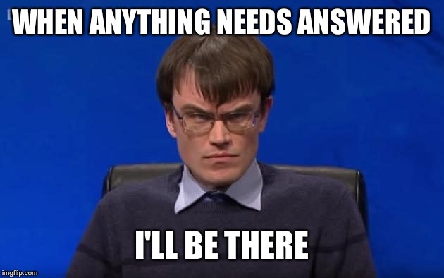 WHEN ANYTHING NEEDS ANSWERED; I'LL BE THERE | image tagged in monkman | made w/ Imgflip meme maker