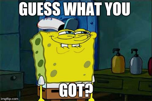 Don't You Squidward | GUESS WHAT YOU; GOT? | image tagged in memes,dont you squidward | made w/ Imgflip meme maker
