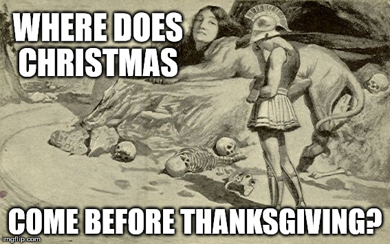 Riddles and Brainteasers | WHERE DOES CHRISTMAS; COME BEFORE THANKSGIVING? | image tagged in riddles and brainteasers | made w/ Imgflip meme maker
