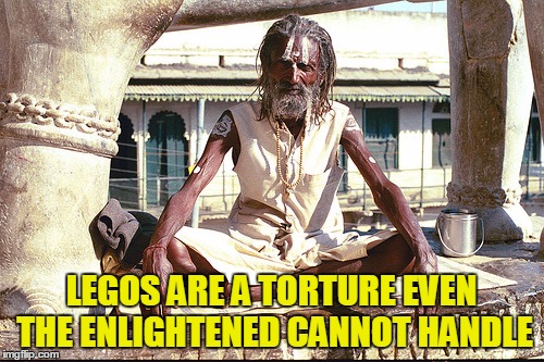 LEGOS ARE A TORTURE EVEN THE ENLIGHTENED CANNOT HANDLE | made w/ Imgflip meme maker