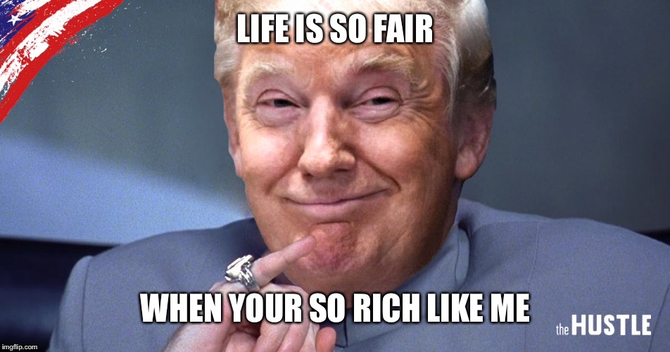 LIFE IS SO FAIR WHEN YOUR SO RICH LIKE ME | made w/ Imgflip meme maker
