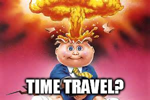 TIME TRAVEL? | made w/ Imgflip meme maker