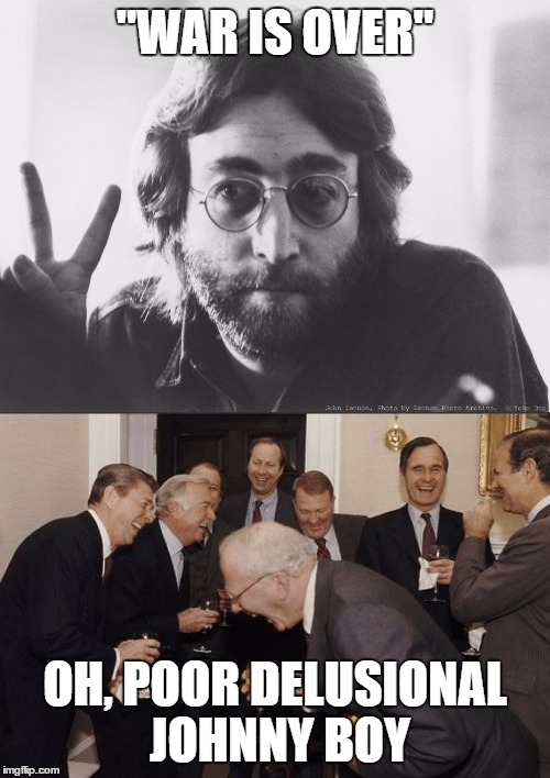War is ..  | "WAR IS OVER"; OH, POOR DELUSIONAL JOHNNY BOY | image tagged in scumbag john lennon,world war iii,merry eastmas | made w/ Imgflip meme maker