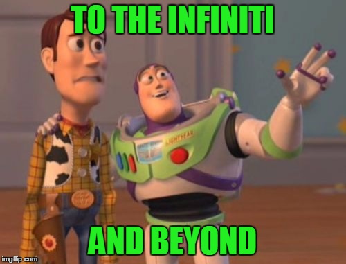 X, X Everywhere Meme | TO THE INFINITI AND BEYOND | image tagged in memes,x x everywhere | made w/ Imgflip meme maker