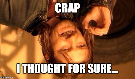 One Does Not Simply Meme | CRAP I THOUGHT FOR SURE... | image tagged in memes,one does not simply | made w/ Imgflip meme maker