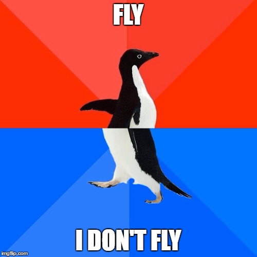 Socially Awesome Awkward Penguin Meme | FLY I DON'T FLY | image tagged in memes,socially awesome awkward penguin | made w/ Imgflip meme maker