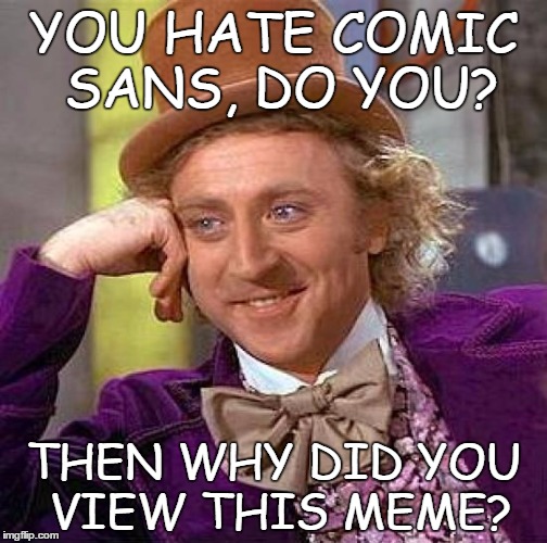 Creepy Condescending Wonka Meme | YOU HATE COMIC SANS, DO YOU? THEN WHY DID YOU VIEW THIS MEME? | image tagged in memes,creepy condescending wonka,comic sans | made w/ Imgflip meme maker