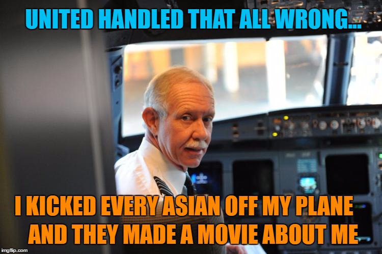Mayday Mayday | UNITED HANDLED THAT ALL WRONG... I KICKED EVERY ASIAN OFF MY PLANE; AND THEY MADE A MOVIE ABOUT ME | image tagged in captain sully,united airlines,memes,airplanes,tsa douche,airport | made w/ Imgflip meme maker
