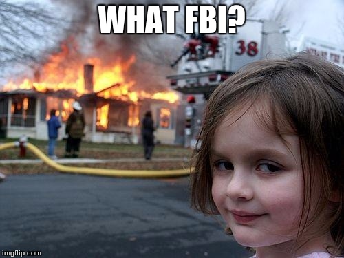 Disaster Girl Meme | WHAT FBI? | image tagged in memes,disaster girl | made w/ Imgflip meme maker