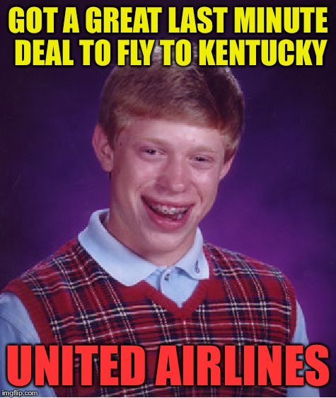 Bad Luck Brian Meme | GOT A GREAT LAST MINUTE DEAL TO FLY TO KENTUCKY; UNITED AIRLINES | image tagged in memes,bad luck brian | made w/ Imgflip meme maker