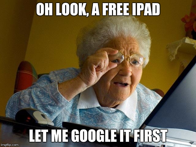 Grandma Finds The Internet Meme | OH LOOK, A FREE IPAD; LET ME GOOGLE IT FIRST | image tagged in memes,grandma finds the internet | made w/ Imgflip meme maker