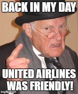 Back In My Day | BACK IN MY DAY; UNITED AIRLINES WAS FRIENDLY! | image tagged in memes,back in my day | made w/ Imgflip meme maker