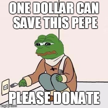 Sad Pepe Suicide |  ONE DOLLAR CAN SAVE THIS PEPE; PLEASE DONATE | image tagged in sad pepe suicide | made w/ Imgflip meme maker
