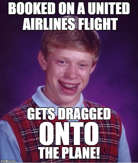 Bad Luck Brian Meme | BOOKED ON A UNITED AIRLINES FLIGHT; GETS DRAGGED; ONTO; THE PLANE! | image tagged in memes,bad luck brian | made w/ Imgflip meme maker