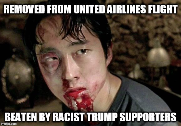 REMOVED FROM UNITED AIRLINES FLIGHT; BEATEN BY RACIST TRUMP SUPPORTERS | image tagged in united airlines,trump 2016,walking dead,glenn twd | made w/ Imgflip meme maker