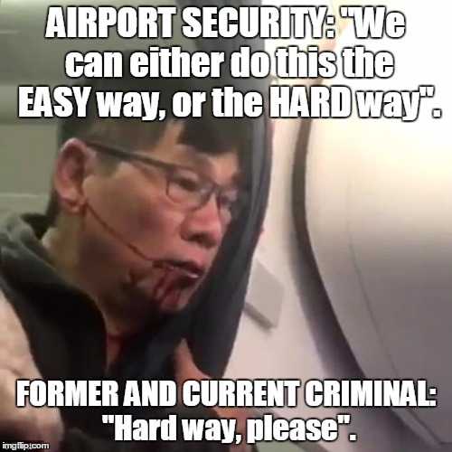 HardWay | AIRPORT SECURITY: "We can either do this the EASY way, or the HARD way". FORMER AND CURRENT CRIMINAL: "Hard way, please". | image tagged in united airlines | made w/ Imgflip meme maker