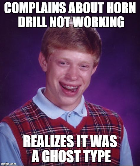 Bad Luck Brian Meme | COMPLAINS ABOUT HORN DRILL NOT WORKING REALIZES IT WAS A GHOST TYPE | image tagged in memes,bad luck brian | made w/ Imgflip meme maker