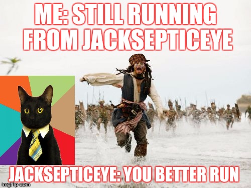 Jack Sparrow Being Chased Meme | ME: STILL RUNNING FROM JACKSEPTICEYE; JACKSEPTICEYE: YOU BETTER RUN | image tagged in memes,jack sparrow being chased,scumbag | made w/ Imgflip meme maker
