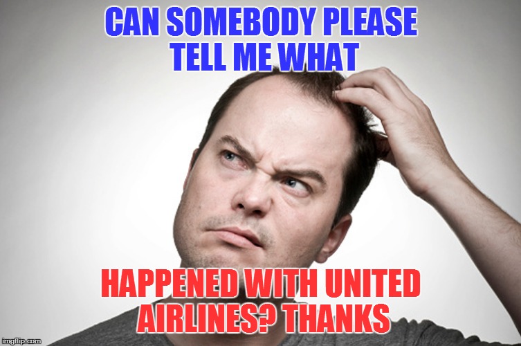 I don't care that much too google it | CAN SOMEBODY PLEASE TELL ME WHAT; HAPPENED WITH UNITED AIRLINES? THANKS | image tagged in memes,united airlines | made w/ Imgflip meme maker