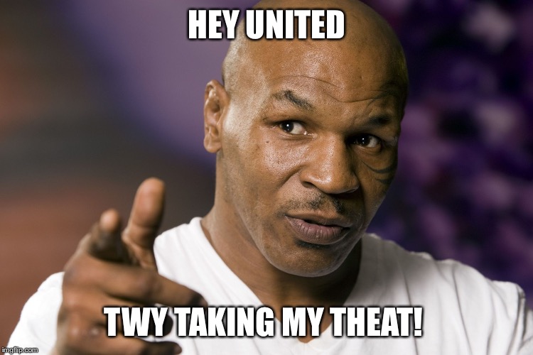 Mike Tyson  | HEY UNITED; TWY TAKING MY THEAT! | image tagged in mike tyson | made w/ Imgflip meme maker