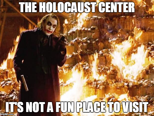 Joker | THE HOLOCAUST CENTER; IT'S NOT A FUN PLACE TO VISIT | image tagged in joker | made w/ Imgflip meme maker