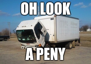 Okay Truck | OH LOOK; A PENY | image tagged in memes,okay truck | made w/ Imgflip meme maker