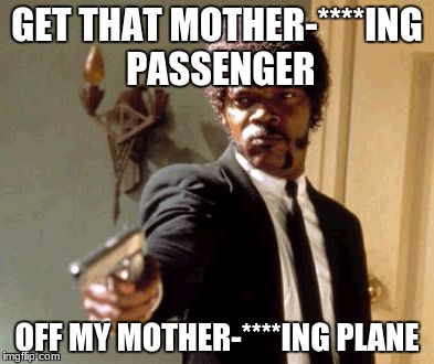 Samuel L Jackson - Asians On A Plane | GET THAT MOTHER-****ING PASSENGER; OFF MY MOTHER-****ING PLANE | image tagged in memes,say that again i dare you | made w/ Imgflip meme maker