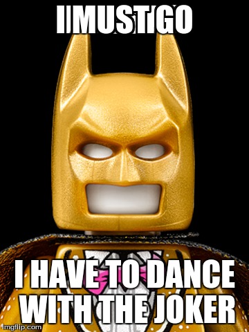 to the rescue | I MUST GO; I HAVE TO DANCE WITH THE JOKER | image tagged in dance | made w/ Imgflip meme maker