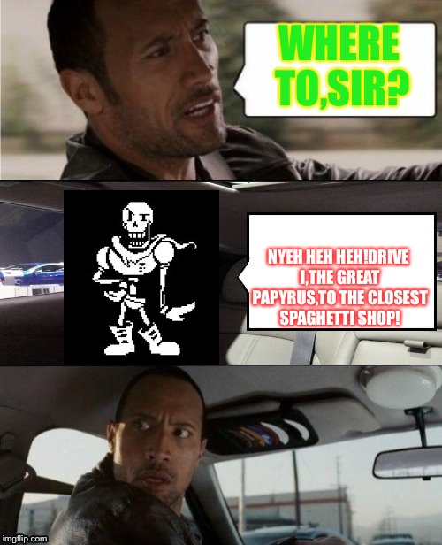 The rock driving (Starring Papyrus) | WHERE TO,SIR? NYEH HEH HEH!DRIVE I,THE GREAT PAPYRUS,TO THE CLOSEST SPAGHETTI SHOP! | image tagged in the rock driving blank 2,papyrus | made w/ Imgflip meme maker