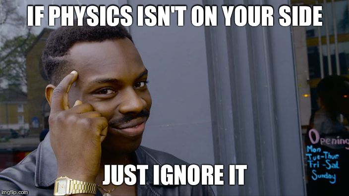 Physics | IF PHYSICS ISN'T ON YOUR SIDE; JUST IGNORE IT | image tagged in physics | made w/ Imgflip meme maker