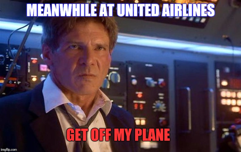 Harrison Ford negotiate | MEANWHILE AT UNITED AIRLINES; GET OFF MY PLANE | image tagged in harrison ford negotiate | made w/ Imgflip meme maker