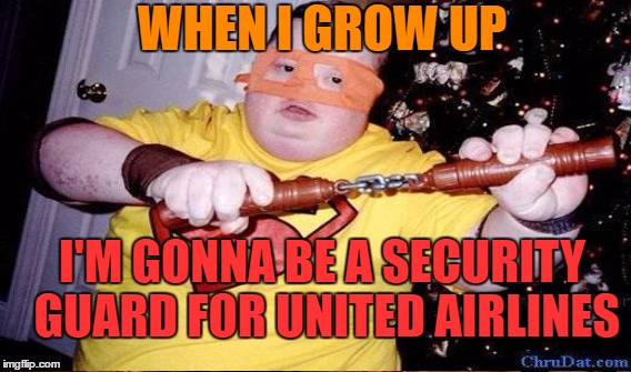 United Airlines Finest  | WHEN I GROW UP; I'M GONNA BE A SECURITY GUARD FOR UNITED AIRLINES | image tagged in united airlines,united,memes,ninja | made w/ Imgflip meme maker