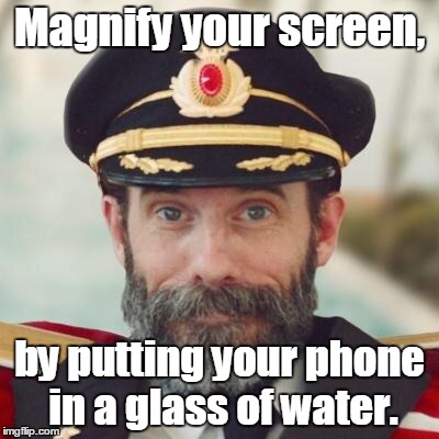 Captain Obvious life hack. 3 | Magnify your screen, by putting your phone in a glass of water. | image tagged in captain obvious 2 | made w/ Imgflip meme maker