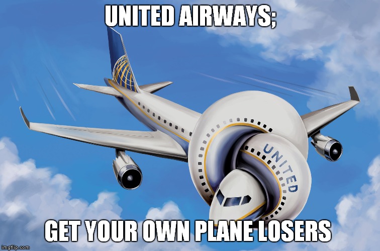 United Airways, Get Your Own Plane | UNITED AIRWAYS;; GET YOUR OWN PLANE LOSERS | image tagged in united airlines | made w/ Imgflip meme maker