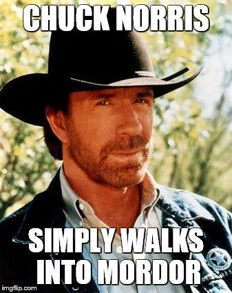 Chuck Norris | CHUCK NORRIS; SIMPLY WALKS INTO MORDOR | image tagged in memes,chuck norris | made w/ Imgflip meme maker