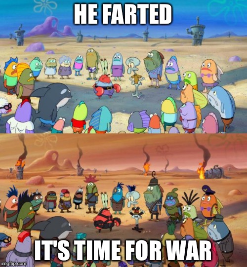 SpongeBob Apocalypse | HE FARTED; IT'S TIME FOR WAR | image tagged in spongebob apocalypse | made w/ Imgflip meme maker