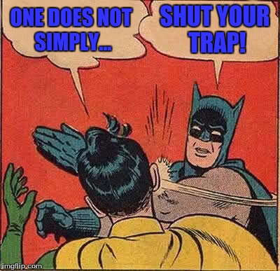 One does not simply quote different memes. | ONE DOES NOT SIMPLY... SHUT YOUR TRAP! | image tagged in memes,batman slapping robin,one does not simply | made w/ Imgflip meme maker
